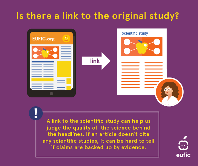 Is there a link to the original study? A link to the scientific study can help us judge the quality of the science behind. A link to the scientific study can help us judge the quality of the science behind the headlines. If an article doesn't cite any scientific studies, it can be hard to tell if claims are backed up by evidence.
