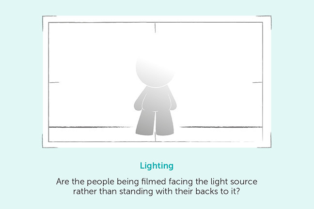 Lighting - Are the people being filmed facing the light source rather than standing with their backs to it?