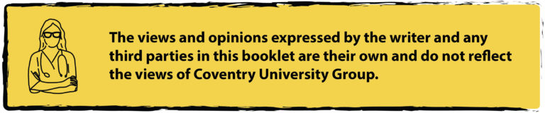 Alt Text - The views and opinions expressed by the writer and any third parties in this booklet are their own and do not reflect the views of Coventry University Group.