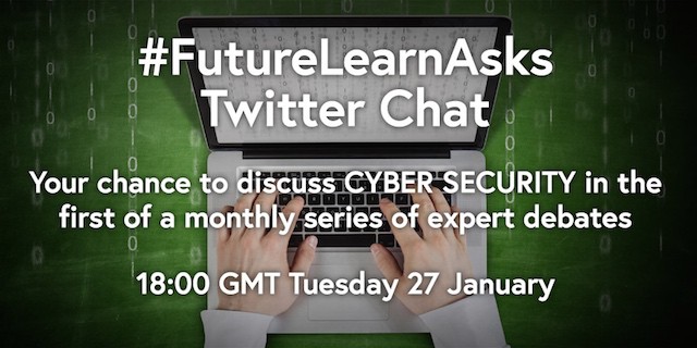 #FutureLearnAsks Twitter Chat: Your chance to discuss CYBERSECURITY in the first of a monthly series of expert debates. 18:00 GMT Tuesday 27 January