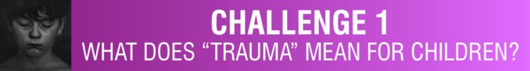 A banner showing a black-and-white photo of a young child. The caption reads "Challenge 1 – What does 'trauma' mean for children?"