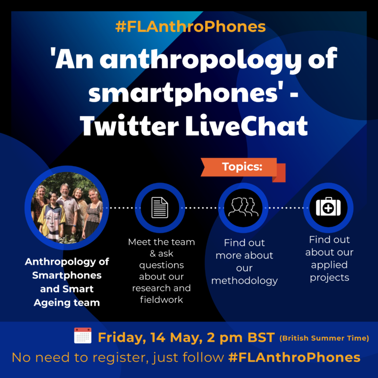 Banner advertising a Twitter Live Chat with the members of the ASSA team - the hashtag #FLAnthroPhones is at the top in orange, against a dark blue background, below it it says 'An anthropology of smartphones Twitter live chat' and below that we can see a red banner that has the word 'topics' on it, then below that there is a photo of the Anthropology of Smartphones and Smart Ageing team, and three topics that give an idea of what we will talk about, which say 'meet the team and ask questions about our research and fieldwork', 'find out more about our methodology' and 'find out about our applied projects'. At the bottom we can see the date and time of the event - Friday the 14th of May from 2 to 3 pm British Summer time, there is no need to register, just follow the hashtag above