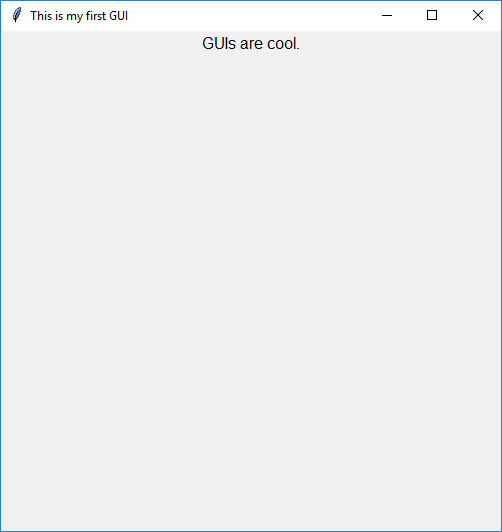 An image of a graphical user interface window. The title bar says "This is my first GUI". Just under the title bar, in the centre horizontally, is the text "GUIs are cool."