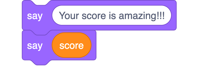 Two Scratch blocks:<br>say Your score is amazing!!!<br>say score