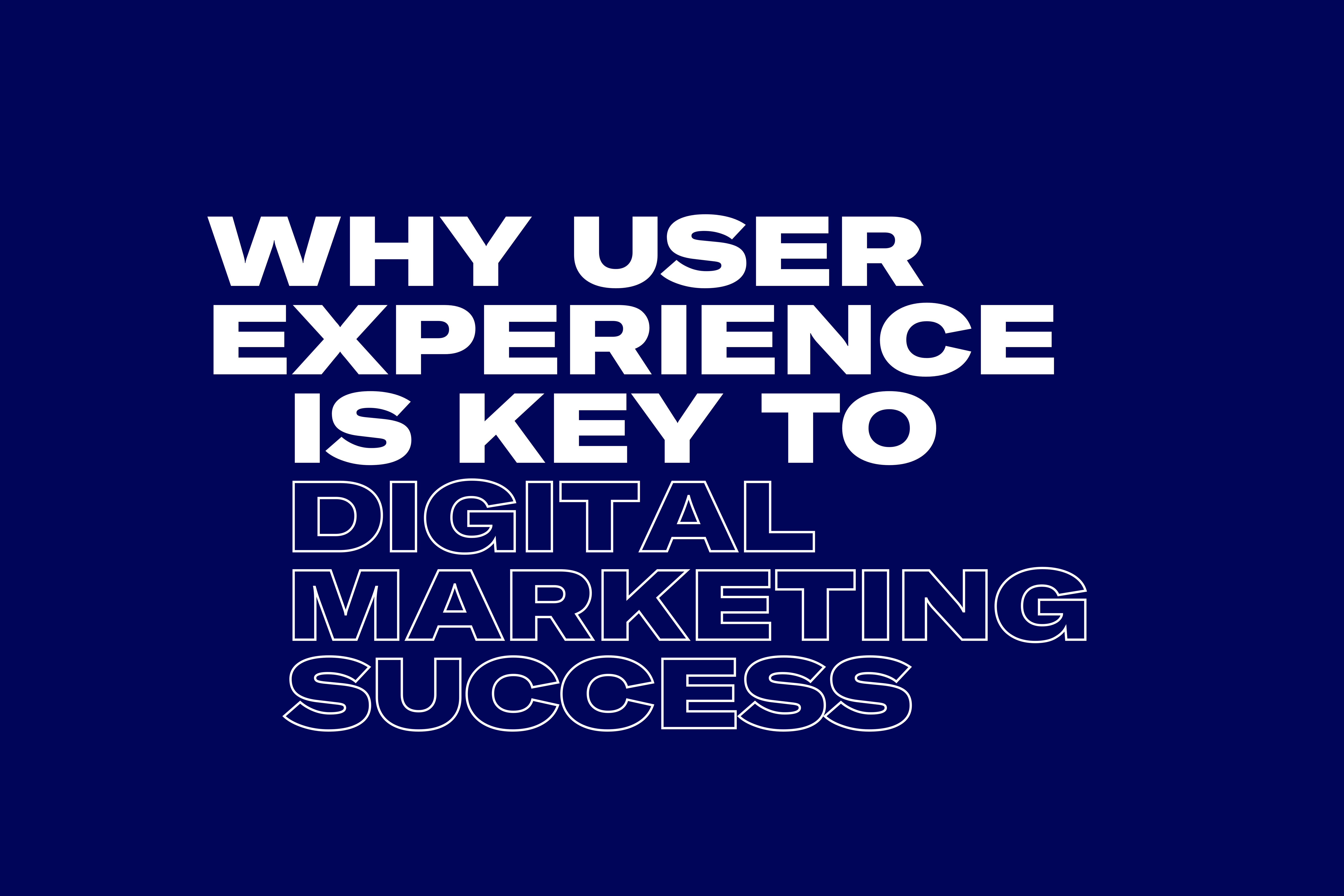 Why User Experience Is Key To Digital Marketing Success